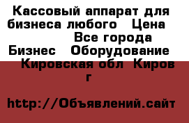 Кассовый аппарат для бизнеса любого › Цена ­ 15 000 - Все города Бизнес » Оборудование   . Кировская обл.,Киров г.